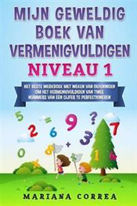 MIJN GEWELDIG BOEK Van VERMENIGVULDIGEN NIVEAU 1: HET BESTE WERKBOEK MET WEKEN VAN OEFENINGEN OM HET VERMENIGVULDIGEN VAN TWEE NUMMERS VAN EEN CIJFER