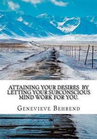 Attaining Your Desires by Letting Your Subconscious Mind Work for You