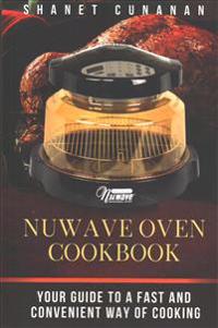 NuWave Oven Cookbook: Your Guide To A Fast and Convenient Way Of Cooking