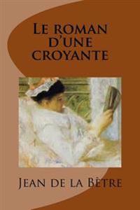 Le roman d'une croyante: Roman
