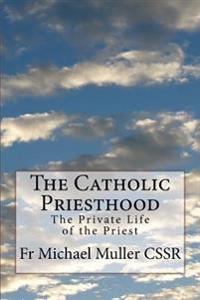 The Catholic Priesthood: The Private Life of the Priest