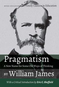 Pragmatism - A New Name for Some Old Ways of Thinking by William James
