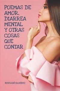 Poemas de amor, diarrea mental y otras cosas que contar