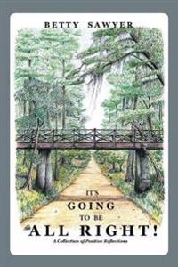 Bokomslag för "It's Going To Be All Right! A Collection of Positive Reflections"