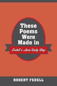 These Poems Were Made in Fedell's Auto Body Shop