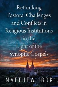 Rethinking Pastoral Challenges and Conflicts in Religious Institutions in the Light of the Synoptic Gospels