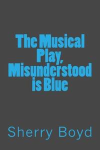 The Musical Play, Misunderstood is Blue