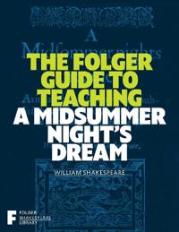 The Folger Guide to Teaching A Midsummer Night's Dream
