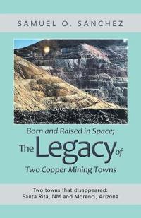 Bokomslag för "Born and Raised in Space; the Legacy of Two Copper Mining Towns"