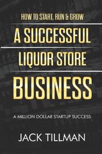 How to Start, Run & Grow a Successful Liquor Store Business
