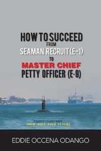 How to Succeed from Seaman Recruit (E-1) to Master Chief Petty Officer (E-9)