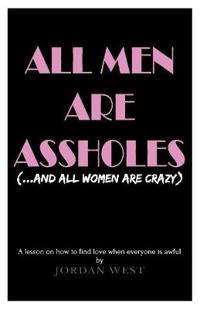 All Men Are Assholes (And All Women Are Crazy)