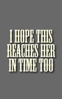 I hope this reaches her in time too