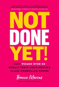 Not Done Yet!: How Women Over 50 Regain Their Confidence and Claim Workplace Power