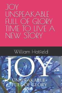 Joy Unspeakable Full of Glory Time to Live a New Story