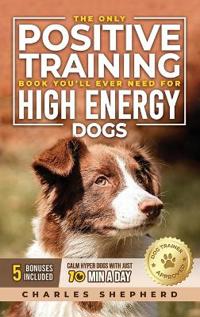 Bokomslag för "The Only Positive Training Book You'll Ever Need for High-Energy Dogs"