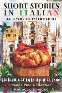 Chi ha inventato il panettone (Mini Edition) - Short Stories in Italian for Beginner to Intermediate Level (B1/B2 CEFR)
