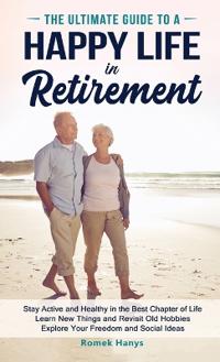 The Ultimate Guide to a Happy Life in Retirement