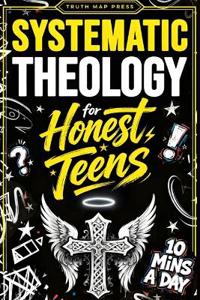 Systematic Theology for Honest Teens