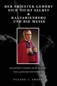 Der Priester gehört sich nicht selbst & Kalvarienberg und die Messe