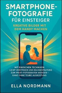 Smartphone-Fotografie für Einsteiger - Kreative Bilder mit dem Handy machen