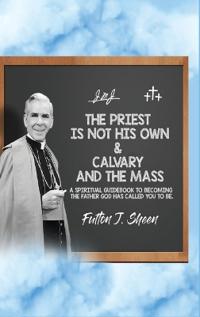 Bokomslag för "The Priest Is Not His Own & Calvary and the Mass"