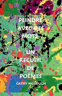 Peindre Avec Des Mots - Un Recueil de Poèmes French Edition
