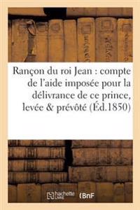 Rançon Du Roi Jean: Compte de l'Aide Imposée Pour La Délivrance de Ce Prince, Levée Sur Les