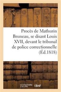 Procès de Mathurin Bruneau, Se Disant Louis XVII, Par-Devant Le Tribunal de Police Correctionnelle