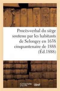 Procès-Verbal Du Siège Soutenu Par Les Habitants de Selongey En 1638 Cinquantenaire de 1888