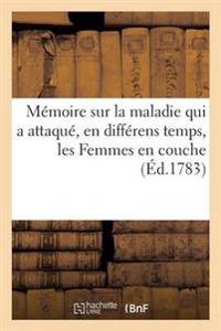 Mémoire Sur La Maladie Qui a Attaqué, En Différens Temps, Les Femmes En Couche
