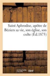 Saint Aphrodise, Apôtre de Béziers Sa Vie, Son Église, Son Culte