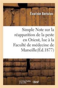 Simple Note Sur La Réapparition de la Peste En Orient, Lue À La Faculté de Médecine de Marseille