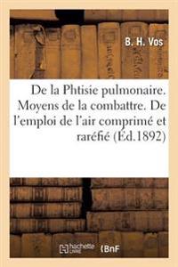 de la Phtisie Pulmonaire. Moyens de la Combattre. de l'Emploi de l'Air Comprimé Et Raréfié