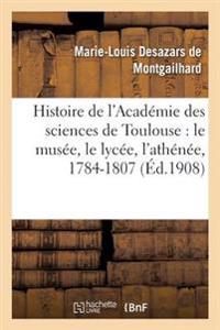Histoire de l'Académie Des Sciences de Toulouse: Le Musée, Le Lycée, l'Athénée, 1784-1807
