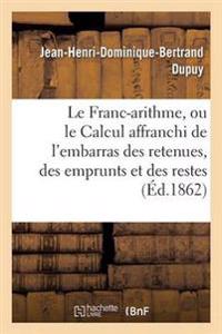 Le Franc-Arithme, Ou Le Calcul Affranchi de l'Embarras Des Retenues, Des Emprunts Et Des Restes,