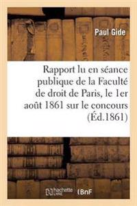 Rapport Lu En Séance Publique de la Faculté de Droit de Paris, Le 1er Aout 1861