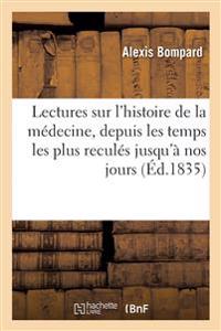 Lectures Sur l'Histoire de la Médecine, Depuis Les Temps Les Plus Reculés Jusqu'à Nos Jours.