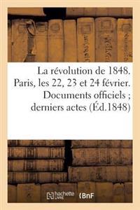 La Révolution de 1848. Paris, Les 22, 23 Et 24 Février. Documents Officiels Derniers Actes