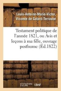 Testament Politique de l'Année 1821, Ou Avis Et Leçons À Ma Fille, Ouvrage Posthume