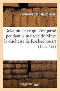 Relation de CE Qui s'Est Passé Pendant La Maladie de Mme La Duchesse de Rochechouart