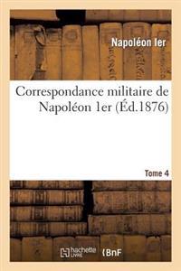 Correspondance Militaire de Napoléon 1er, Extraite de la Correspondance Générale. Tome 4