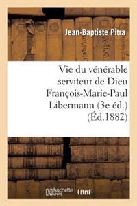 Vie Du Vénérable Serviteur de Dieu François-Marie-Paul Libermann (3e Éd.)