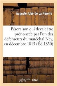 Péroraison Qui Devait Être Prononcée Par l'Un Des Défenseurs Du Maréchal Ney, En Décembre 1815
