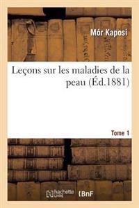 Leçons Sur Les Maladies de la Peau. Tome 1