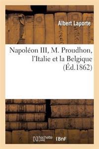 Napoléon III, M. Proudhon, l'Italie Et La Belgique