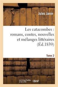 Les Catacombes: Romans, Contes, Nouvelles Et Mélanges Littéraires. 2