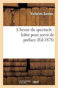 L'Heure Du Spectacle: Lettre Pour Servir de Préface Au Secondvolume