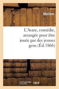 L'Avare, Comédie, Arrangée Pour Être Jouée Par Des Jeunes Gens