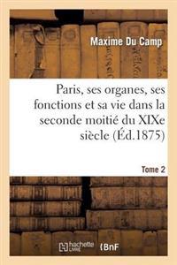 Paris, Ses Organes, Ses Fonctions Et Sa Vie Dans La Seconde Moitié Du XIXe Siècle. T. 2